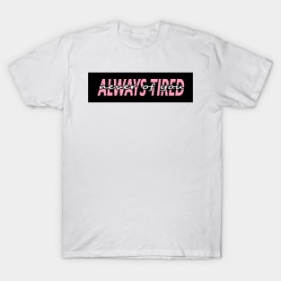 ALWAYS TIRED, but NEVER OF YOU T-Shirt